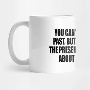 You can't change the past, but you can ruin the present by worrying about the future Mug